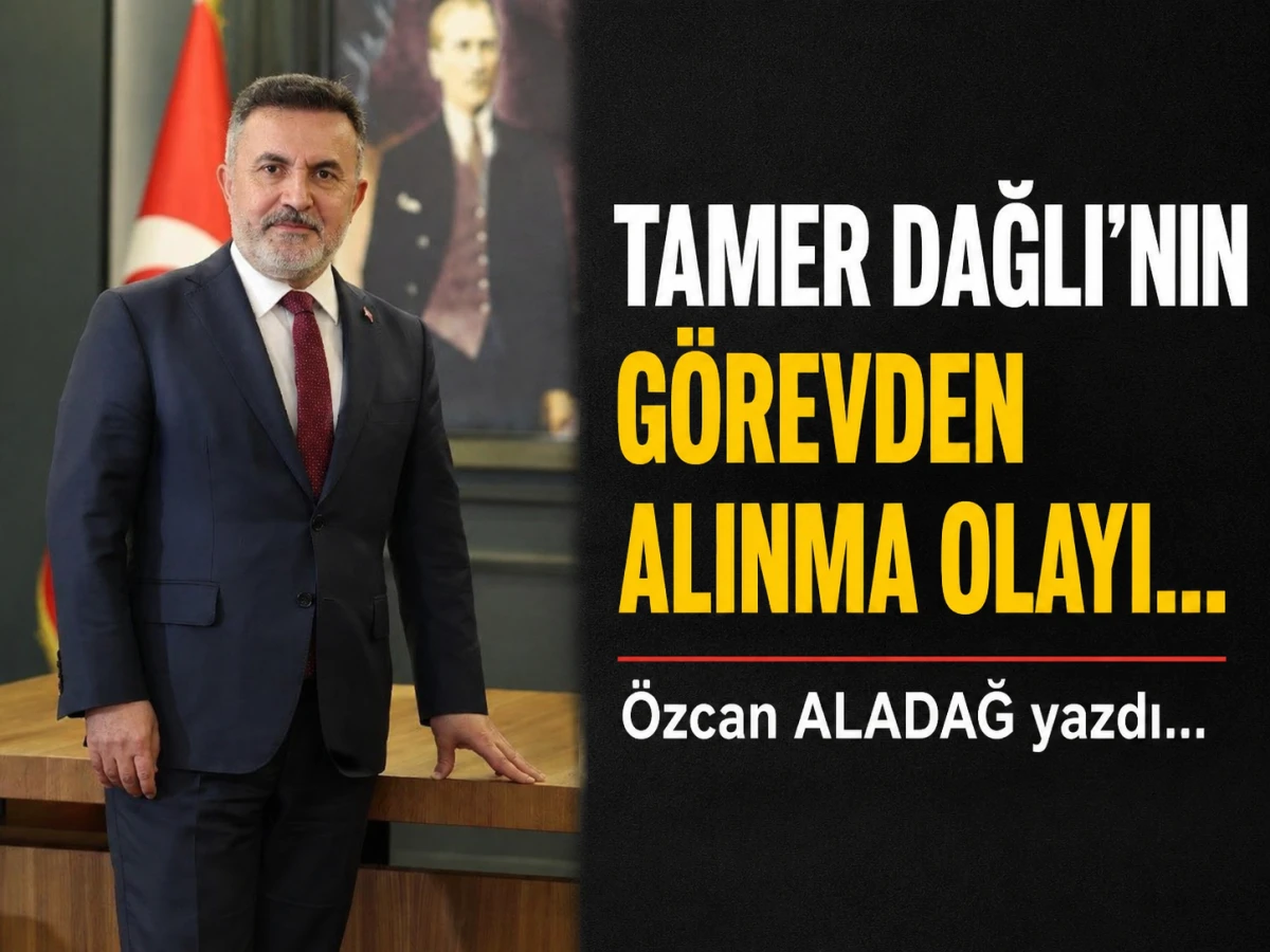TAMER DAĞLI&rsquo;NIN G&Ouml;REVDEN ALINMA OLAYI... 