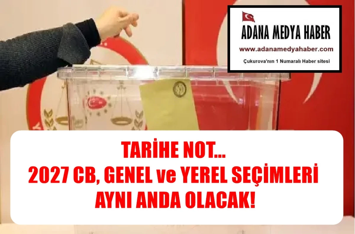 TARİHE NOT...  2027 CB, GENEL ve YEREL SEÇİMLERİ  AYNI ANDA OLACAK!
