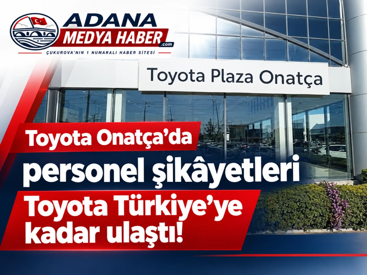 Toyota Onat&ccedil;a&rsquo;da personel şik&acirc;yetleri Toyota T&uuml;rkiye&rsquo;ye kadar ulaştı!