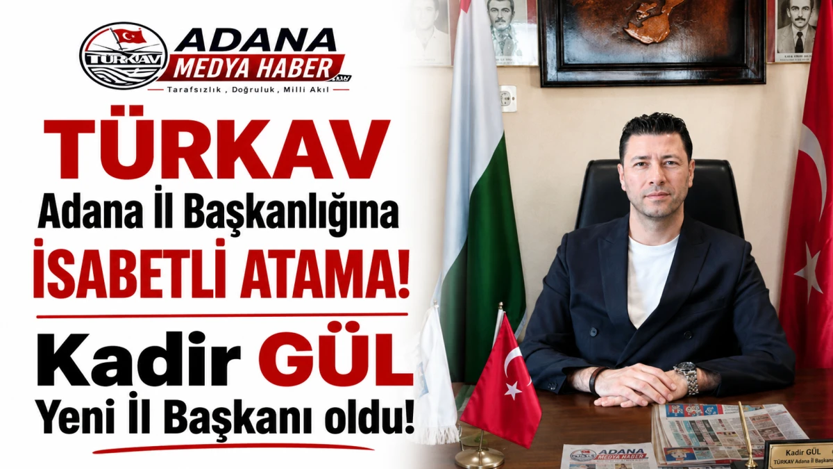 T&Uuml;RKAV Adana İl Başkanlığına İSABETLİ ATAMA! Kadir G&Uuml;L Yeni İl Başkanı oldu! 