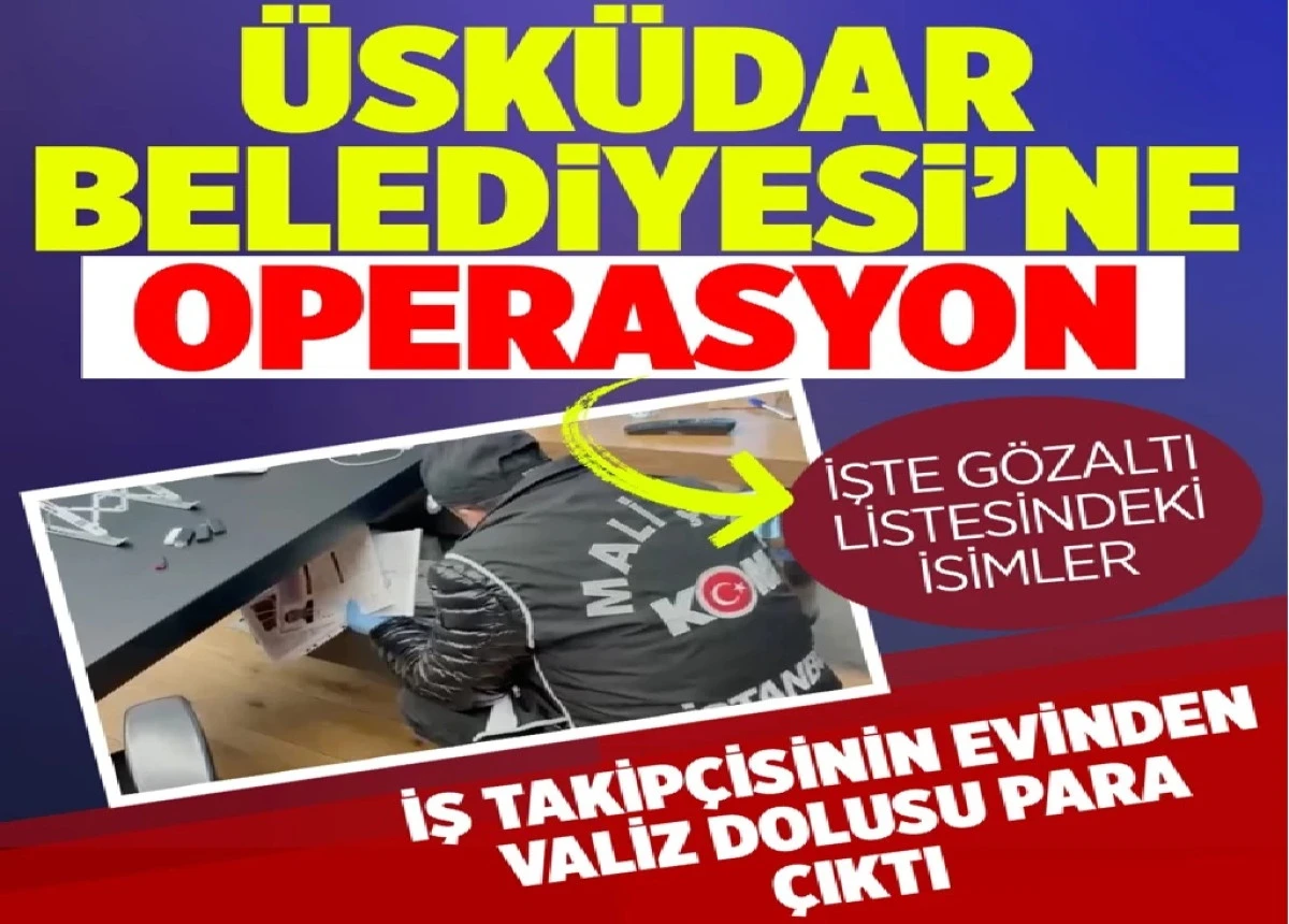 &Uuml;sk&uuml;dar Belediyesi'ne operasyon! İş takip&ccedil;isinin evinde 4.5 milyon bulundu
