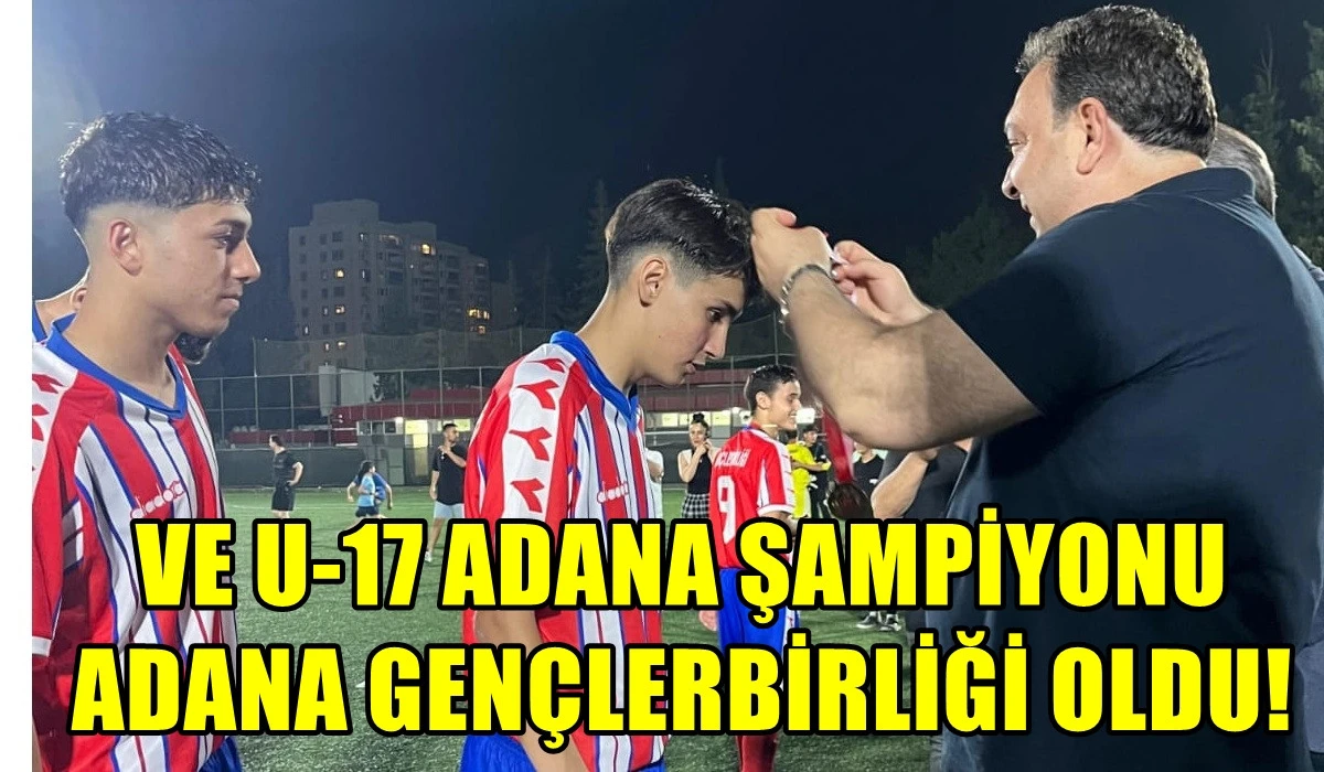 Ve U-17 Adana şampiyonu ADANA GENÇLERBİRLİĞİ oldu...