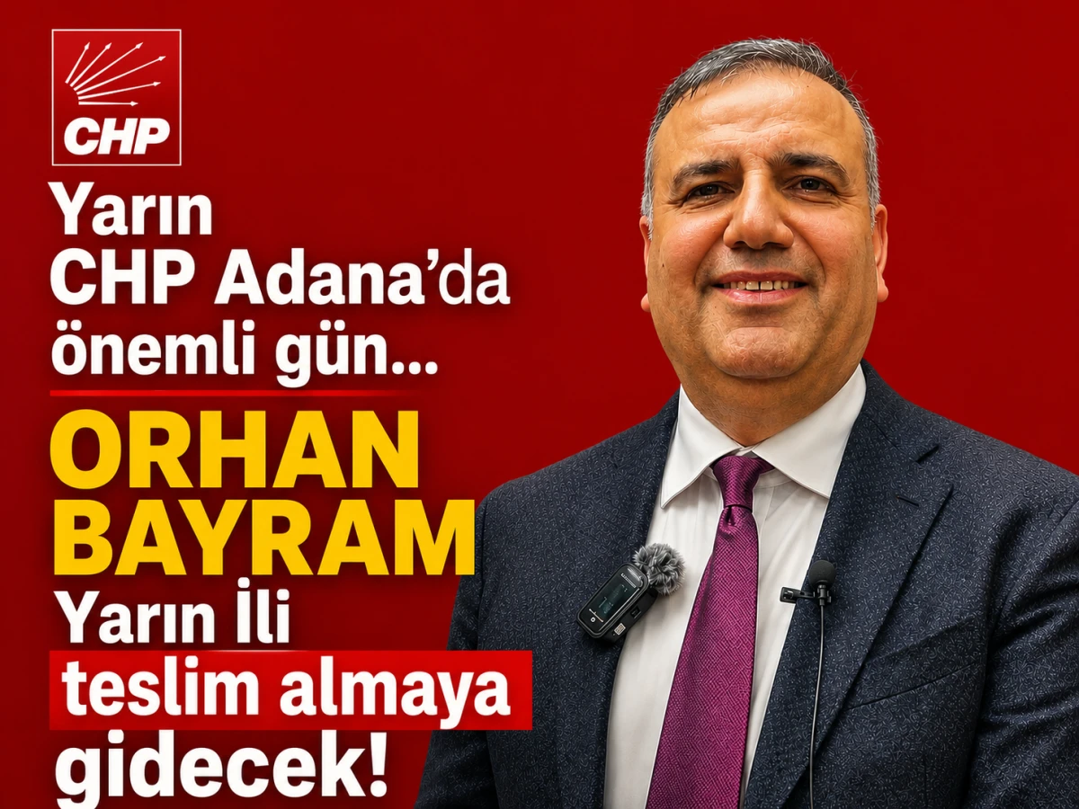 Yarın CHP Adana'da &ouml;nemli g&uuml;n... ORHAN BAYRAM Yarın İli teslim almaya gidecek! 