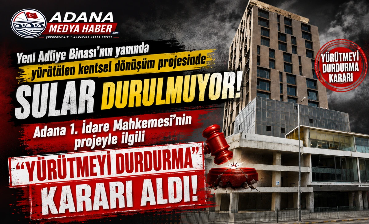 Yeni Adliye Binası&rsquo;nın yanında y&uuml;r&uuml;t&uuml;len kentsel d&ouml;n&uuml;ş&uuml;m projesinde sular durulmuyor! Adana 1. İdare Mahkemesi&rsquo;nin projeyle ilgili &ldquo;Y&uuml;r&uuml;tmeyi Durdurma&rdquo; kararı aldı!