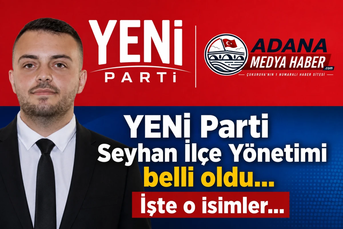 YENİ Parti Seyhan İl&ccedil;e Y&ouml;netimi belli oldu... İşte o isimler...
