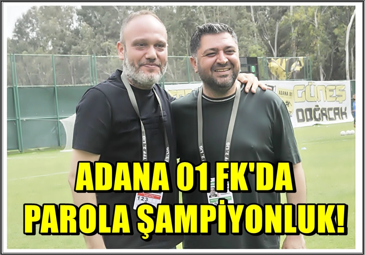 Yer : Adana 01 FK Hasan Adalı Tesisleri... 2. Başkan Mehmet Kutlu.... PAROLA ŞAMPİYONLUK! 