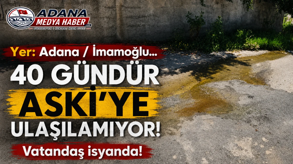 Yer: Adana / İmamoğlu... 40 g&uuml;nd&uuml;r ASKİ'YE ULAŞILAMIYOR! Vatandaş isyanda! 