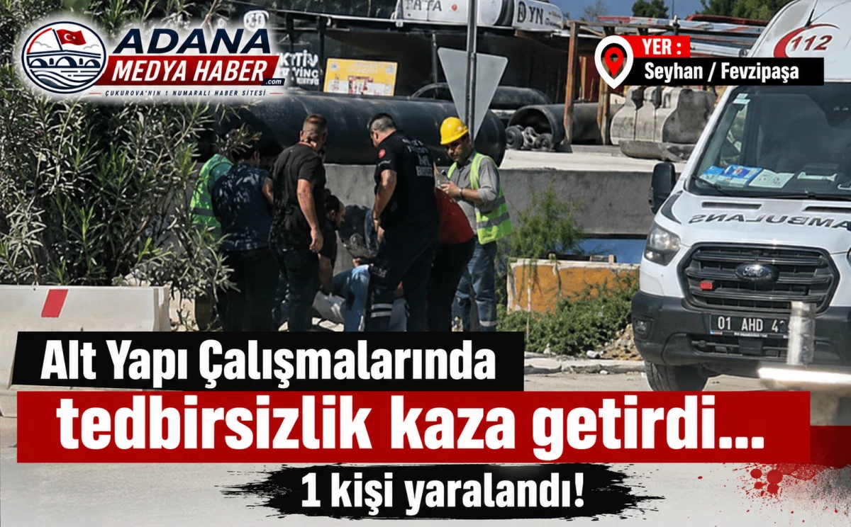YER : Seyhan / Fevzipaşa... Alt Yapı &Ccedil;alışmalarında tedbirsizlik kaza getirdi... 1 kişi yaralandı!