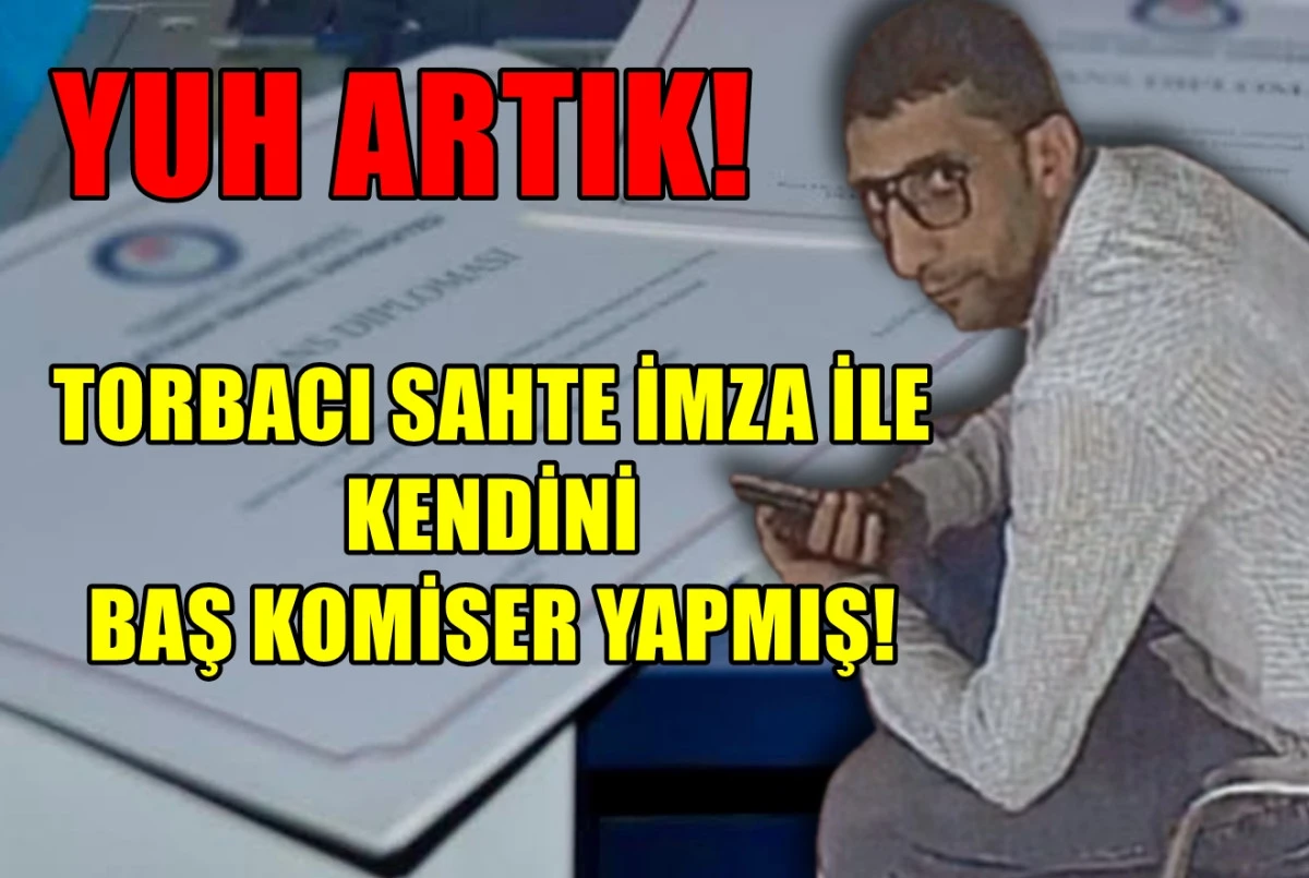 YUH ARTIK...! Torbacı kendisini sahte imza ile BAŞKOMİSER yapmış! 