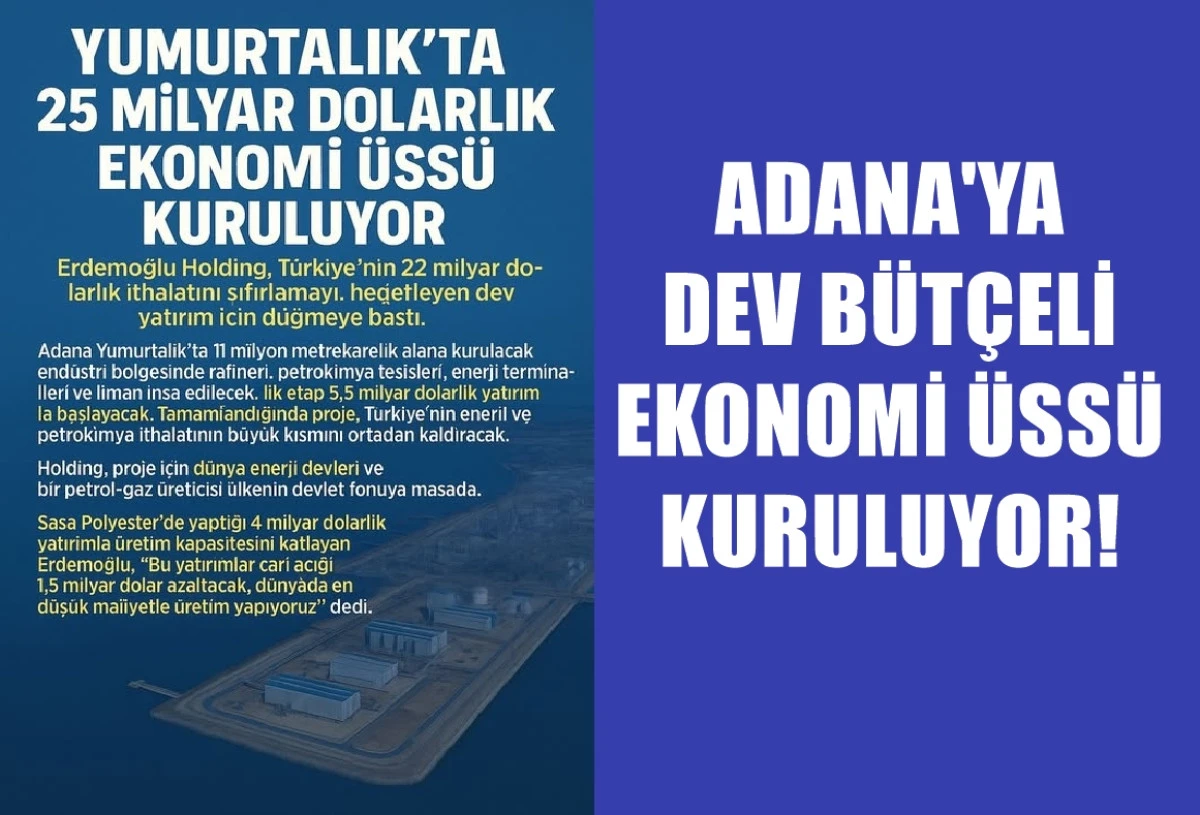 Yumurtalık’ta 25 Milyar Dolarlık Ekonomi Üssü Kuruluyor