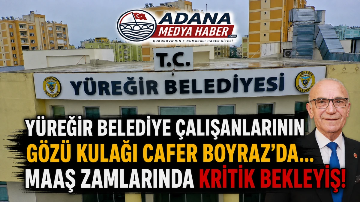 Y&Uuml;REĞİR Belediye &Ccedil;alışanlarının g&ouml;z&uuml; kulağı CAFER BOYRAZ'DA... Maaş zamlarında KİRİTK BEKLEYİŞ! 