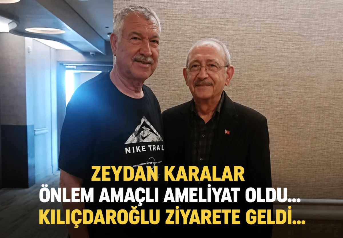 Zeydan Karalar &ouml;nlem ama&ccedil;lı ameliyat oldu... Kılı&ccedil;daroğlu ziyarete geldi... 