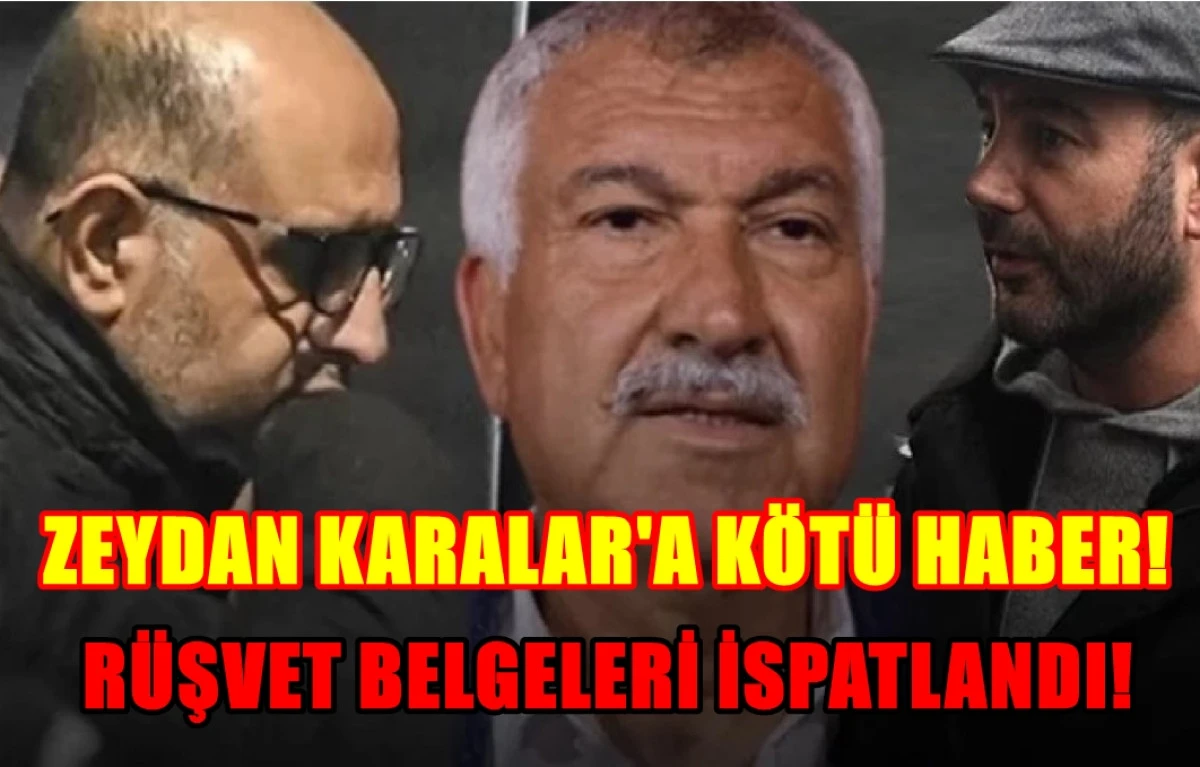 Zeydan Karalara'a k&ouml;t&uuml; haber....! R&Uuml;ŞVET BELGELERİ İSPATLANDI! 