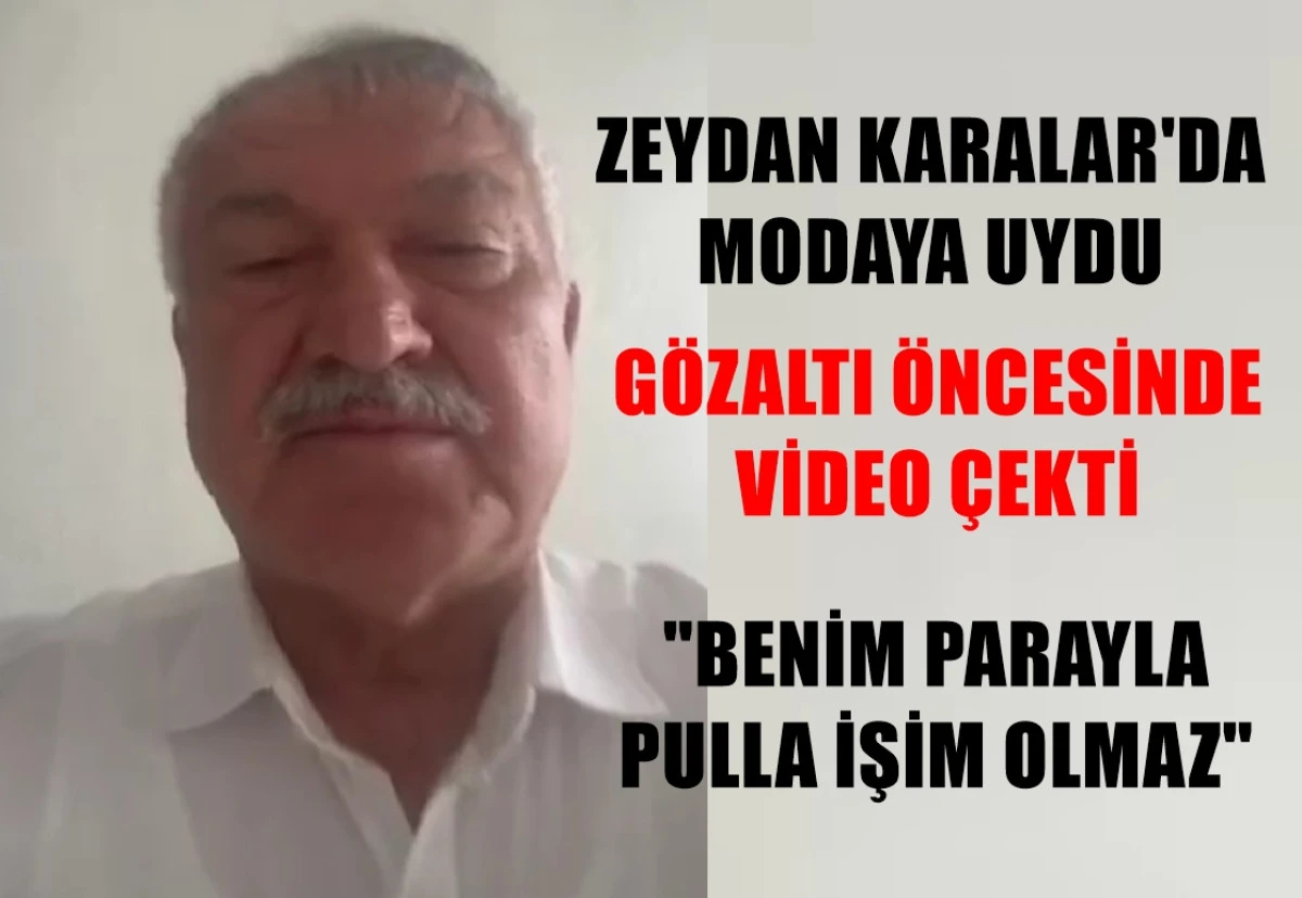 Zeydan Karalar'da modaya uydu... Gözaltı öncesinde Video çekti... BENİM PARAYLA PULLA İŞİM OLMAZ! 