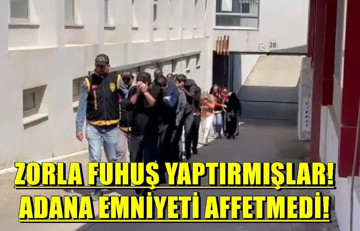 Zorla Fuhuş yaptırmışlar... Adana Emniyeti Affetmedi! 